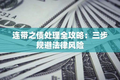 武汉连带之债处理全攻略：三步规避法律风险