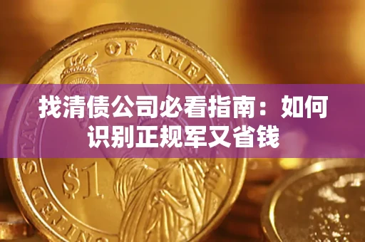 武汉找清债公司必看指南：如何识别正规军又省钱