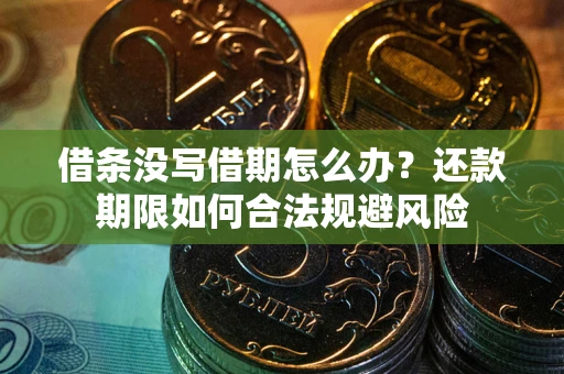武汉借条没写借期怎么办？还款期限如何合法规避风险