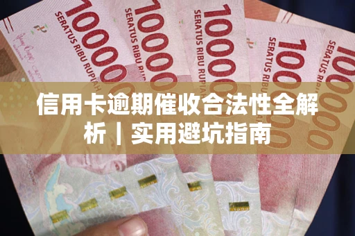 武汉信用卡逾期催收合法性全解析｜实用避坑指南