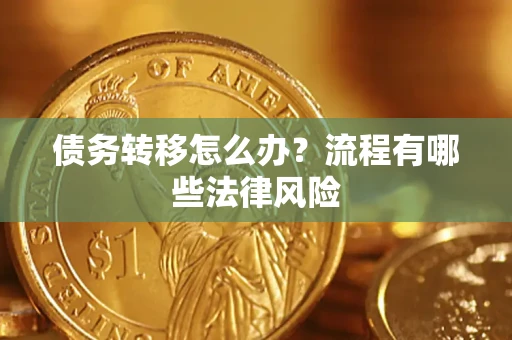 武汉债务转移怎么办？流程有哪些法律风险